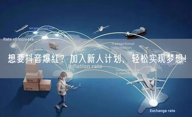 想要抖音爆红？加入新人计划，轻松实现梦想！