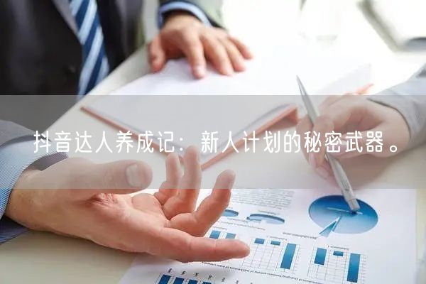 抖音达人养成记：新人计划的秘密武器。