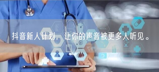 抖音新人计划，让你的声音被更多人听见。