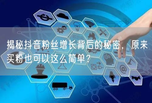 揭秘抖音粉丝增长背后的秘密，原来买粉也可以这么简单？