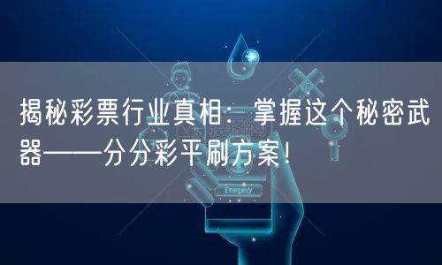 揭秘彩票行业真相：掌握这个秘密武器——分分彩平刷方案！