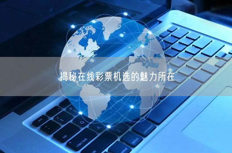揭秘在线彩票机选的魅力所在